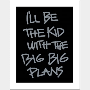 I'LL THE BE THE KID WITH THE BIG BIG PLANS QUOTES Posters and Art